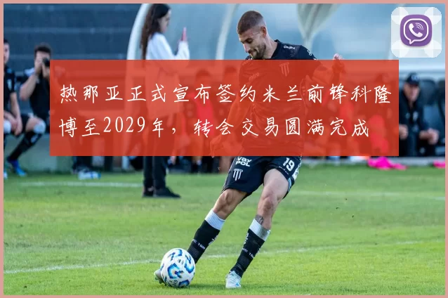 热那亚正式宣布签约米兰前锋科隆博至2029年，转会交易圆满完成