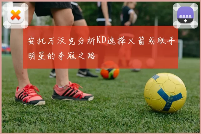 安托万沃克分析KD选择火箭或联手明星的夺冠之路